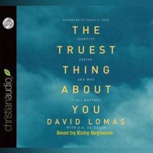 The Truest Thing about You: Identity, Desire, and Why It All Matters, David Lomas