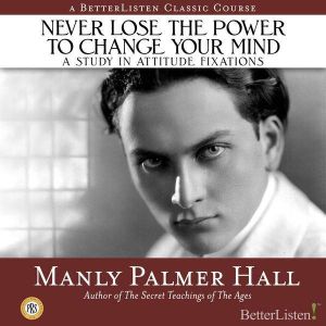 Never Lose the Power to Change Your Mind: A Study in Attitude Fixations, Manly Hall