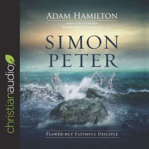 Simon Peter: Flawed but Faithful Disciple, Adam Hamilton