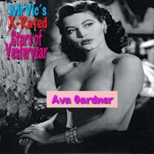 Mr. Vic's X-Rated Stars of Yesteryear:  Ava Gardner: Whats that, Mr. Vic?, Mr. Vic Vitale