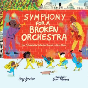 Symphony for a Broken Orchestra: How Philadelphia Collected Sounds to Save Music, Amy Ignatow