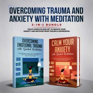 Overcoming Trauma & Anxiety with Meditation 2-in-1 Bundle: The #1 Complete Box Set to Reduce Your Anxiety and Recover From Trauma & Depression, Karen Hills