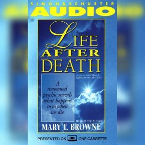 Life After Death: A Renowned Psychic Reveals What Happens to Us When We Die, Mary T. Browne