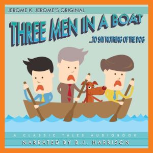 Three Men In a Boat: To Say Nothing of the Dog, Jerome K. Jerome