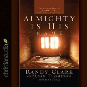 Almighty Is His Name: The Riveting Story of SoPhal Ung, Randy Clark