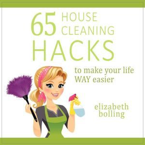 65 Household Cleaning Hacks to Make Your Life WAY Easier, Elizabeth Bolling
