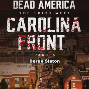 Dead America: Carolina Front Pt. 5: The Third Week - Book 9, Derek Slaton