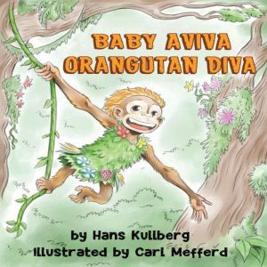 Baby Aviva Orangutan Diva: A Jungle Quest to Discover Inner Strength, Hans Kullberg