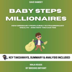 Summary: Baby Steps Millionaires: How Ordinary People Built Extraordinary Wealth - and How You Can Too By Dave Ramsey: Key Takeaways, Summary and Analysis, Brooks Bryant