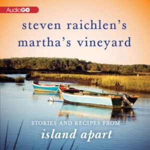 Steven Raichlens Marthas Vineyard: Stories and Recipes from Island Apart, Steven Raichlen