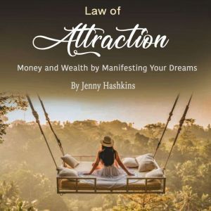 Law of Attraction: Money and Wealth by Manifesting Your Dreams, Jenny Hashkins