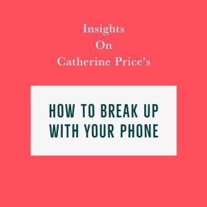 Insights on Catherine Price's How To Break Up With Your Phone, Swift Reads