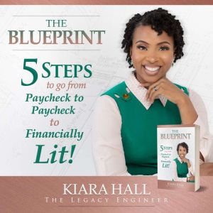 The Blueprint: 5 Steps to go from Paycheck to Paycheck to Financially Lit!, Kiara Hall