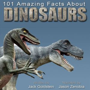 101 Amazing Facts about Dinosaurs: ...and Other Prehistoric Creatures, Jack Goldstein