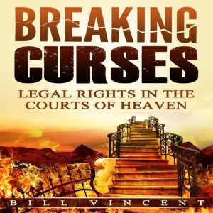 Breaking Curses: Legal Rights in the Courts of Heaven, Bill Vincent
