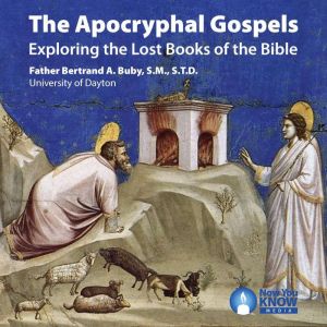 The Apocryphal Gospels: Exploring the Lost Books of the Bible, Bertrand A. Buby