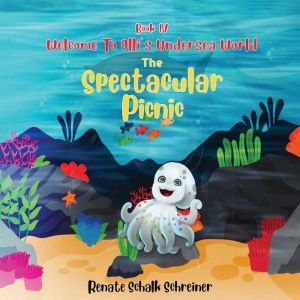 Welcome to Olli's Undersea World Book IV: The Spectacular Picnic, Renate Shalk Schreiner