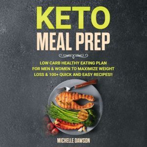 Keto Meal Prep: Low Carb Healthy Eating Plan for Men & Women to Maximize Weight Loss & 100+ Quick and Easy Recipes!!, Michelle Dawson