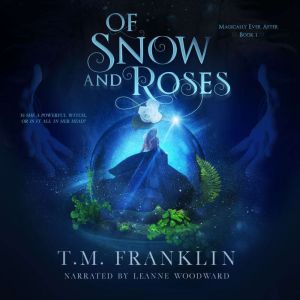 Of Snow and Roses: A Magical, Modern Fairy Tale, T.M. Franklin