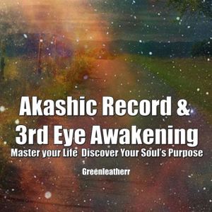 Akashic Record & 3rd Eye Awakening: Master your Life  Discover Your Souls Purpose, Greenleatherr
