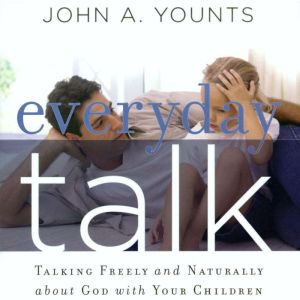 Everyday Talk: Talking freely and naturally about God with your children, John A. Younts