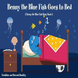 Benny the Blue Fish Goes to Bed (A Benny the Fish Story, Book 2), Geraldine Dunkley