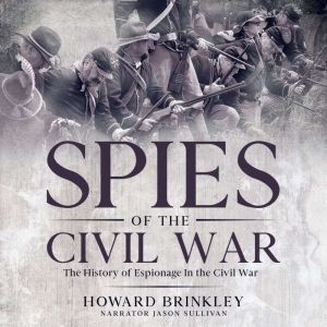 Spies of the Civil War: The History of Espionage In the Civil War, Howard Brinkley