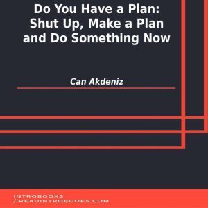 Do You Have a Plan: Shut Up, Make a Plan and Do Something Now, Can Akdeniz