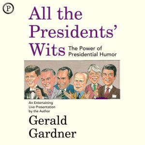 All the Presidents' Wits: The Power of Presidential Humor, Gerald Gardner