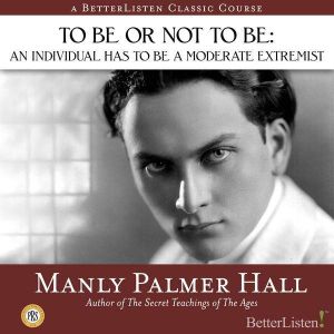 To Be or Not to Be: An Individual Has to be a Moderate Extremist, Manly Hall