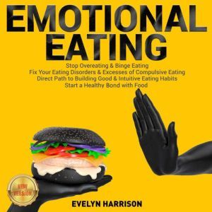 EMOTIONAL EATING: Stop Overeating & Binge Eating. Fix Your Eating Disorders & Excesses of Compulsive Eating. Direct Path to Building Good & Intuitive Eating Habits. Start a Healthy Bond with Food. NEW VERSION, EVELYN HARRISON