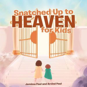 Snatched Up to Heaven for Kids, Jemima Paul and Arvind Paul