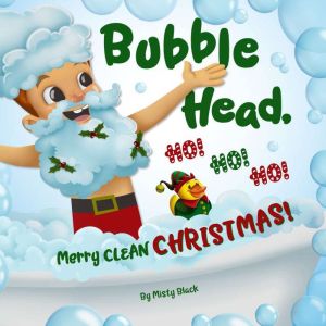 Bubble Head, Ho Ho Ho!: Merry Clean Christmas, Misty Black