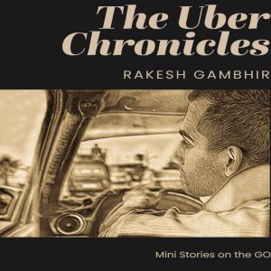 RideShares - My Uber Musings: Every Journey has a Story, Rakesh Gambhir