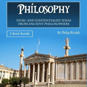 Philosophy: Stoic and Existentialist Ideas from Ancient Philosophers, Philip Rivaldi