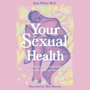 Your Sexual Health: A Guide to Understanding, Loving and Caring for Your Body, Monica Ramos