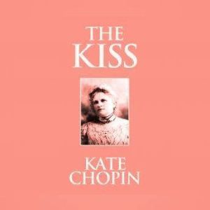 Kiss, The: Short Stories, Kate Chopin