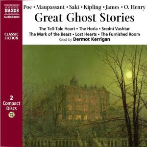 Great Ghost Stories, Edgar Allan  Poe; Guy de Maupassant; Saki; Rudyard Kipling; M.R. James; O. Henry