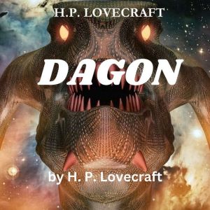 H. P. Lovecraft:  Dagon: A Slimy Fish God slithers into your consciousness. Can you handle it?, H. P. Lovecraft