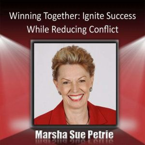 Winning Together Through Conflict Management: Ignite Success While Reducing Conflict, Marsha Sue Petrie