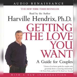 Getting the Love You Want: A Guide for Couples, Harville Hendrix, Ph.D.