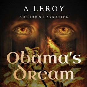 Obama's Dream: A Divine Revelation in the Style of Shakespeare, a Primer for the Days of Trump, A LeRoy