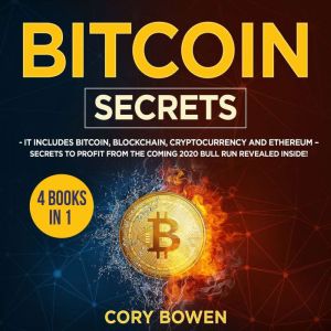 Bitcoin Secrets 4 Books in 1: It includes Bitcoin, Blockchain, Cryptocurrency and Ethereum  Secrets to profit from the coming 2020 Bull Run revealed inside!, Corey Bowen
