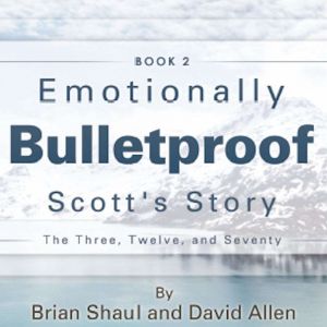 Emotionally Bulletproof Scott's Story - Book 2: The Three Twelve and Seventy, Brian Shaul