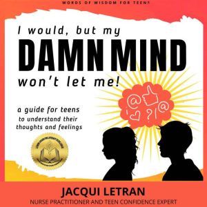 I would, but my DAMN MIND won't let me: a teen's guide to controlling their thoughts and feelings, Jacqui Letran