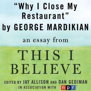 Why I Close My Restaurant: A This I Believe Essay, George Mardikian