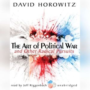 The Art of Political War and Other Radical Pursuits, David Horowitz
