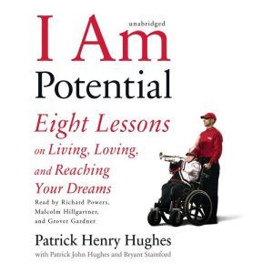 I Am Potential: Eight Lessons on Living, Loving, and Reaching Your Dreams, Patrick Henry Hughes