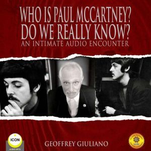 Who Is Paul Mccartney? Do We Really Know? An Intimate Audio Encounter, Geoffrey Giuliano