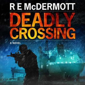 Deadly Crossing: A Tom Dugan Thriller, R.E. McDermott